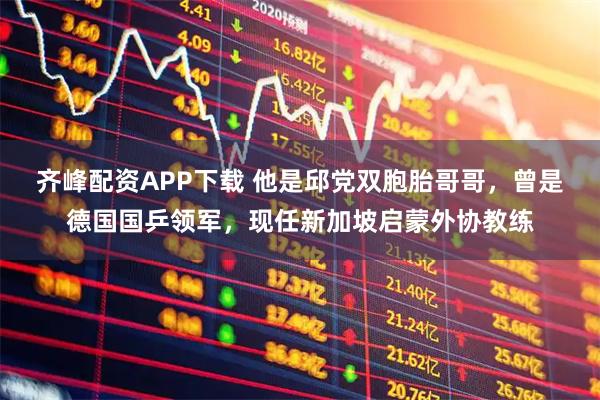 齐峰配资APP下载 他是邱党双胞胎哥哥,曾是德国国乒领军,现任新加坡启蒙外协教练